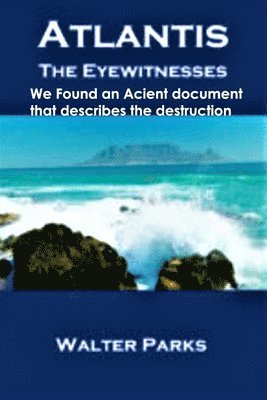 Atlantis The Eyewitnesses: Creation, Destruction and Legacy 1