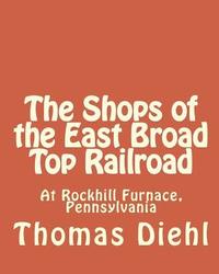 bokomslag The Shops of the East Broad Top Railroad: At Rockhill Furnace, Pennsylvania