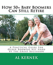 bokomslag How 50+ Baby Boomers Can Still Retire: A Practical Guide for Older Boomers Hit Hard by the Great Recession