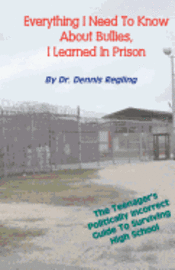 bokomslag Everything I Need To Know About Bullies, I Learned In Prison: A Politically Incoprrect Guide To Surviving High School