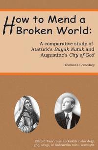 How to Mend a Broken World: A Comparative Study Of Atatürk's Büyük Nutuk And Augustine's City Of God 1