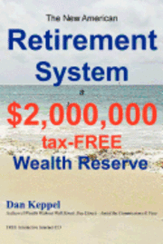 bokomslag The New American Retirement System: a $2,000,000 Tax-FREE Wealth Reserve(TM)