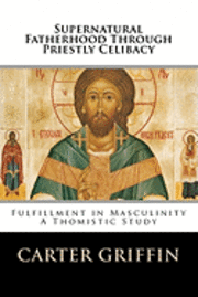 bokomslag Supernatural Fatherhood Through Priestly Celibacy: Fulfillment in Masculinity//A Thomistic Study