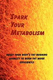 bokomslag Spark Your Metabolism: Boost Your Body's Fat Burning Capacity to Burn Fat More Efficiently