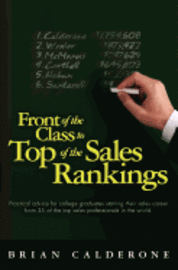 Front of the Class to Top of the Sales Rankings: Practical advice for college graduates starting their sales career from 35 of the top sales professio 1