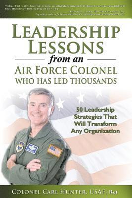 Carl Hunter - Leadership Lessons from an Air Force Colonel Who Has Led Thousands: 50 Leadership Strategies That Will Transform Any Organization, Häftad