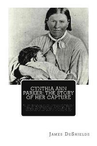 bokomslag Cynthia Ann Parker: The Story of Her Capture: At the Massacre of the Inmates of Parker's Fort; Of Her Quarter of a Century Spent Among the