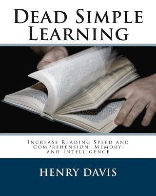 Dead Simple Learning: Increase Reading Speed and Comprehension, Memory, and Intelligence 1