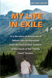 bokomslag My Life in Exile: It is the story of thousands of fathers who are banished from the lives of their children at the hands of the 'Family Court' System.