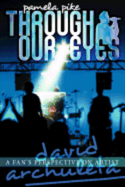 Pamela Pike - Through Our Eyes: A Fan's Perspective on Artist David Archuleta, Häftad