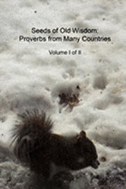 bokomslag Seeds of Old Wisdom: Proverbs from Many Countries Volume I of II: Proverbs and wisdom from many countries, thousands of rules to make yours