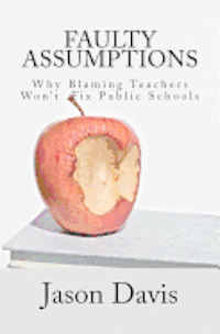 bokomslag Faulty Assumptions: Why Blaming Teachers Won't Fix Public Schools