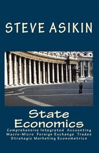 bokomslag State Economics: Comprehensive Macro-Micro Economics' Simple Fiscal-Monetary Export-Import Accouting, Integrated Supply-Demand Manageri