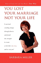 Barbara Miller - You Lost Your Marriage Not Your Life: How to Create the Life You Want Your Way, Häftad