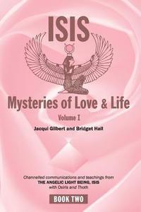 bokomslag Isis Mysteries of Love & Life Volume I: Channelled communications and teachings from the Angelic Light Being Isis, with Osiris and Thoth