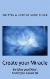 Susie Beiler - Create your Miracle: Be Who you Didn't Know you Could Be, Häftad