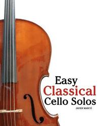 bokomslag Easy Classical Cello Solos: Featuring Music of Bach, Mozart, Beethoven, Tchaikovsky and Others.