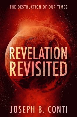 Joseph B. Conti - Revelation Revisited: The Destruction of Our Times, Häftad