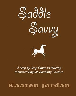 bokomslag Saddle Savvy: A Step By Step Guide To Making Informed English Saddling Choices