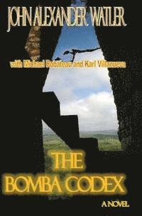 Micheal Robateau, John Alexander Watler - The Bomba Codex: A sacred, ancient Mayan manuscript (codex) found in a cave in Belize may contain the sacred words of the Maya supreme, Häftad