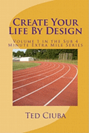 bokomslag Create Your Life By Design: Volume 1 in the Sub 4 Minute Extra Mile Series