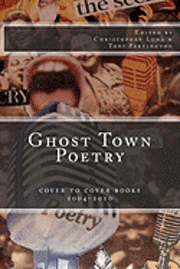 Toni Partington, Christopher J. Luna - Ghost Town Poetry: Cover To Cover Books 2004-2010: An Anthology of Poems from the Ghost Town Open Mic Series, Häftad
