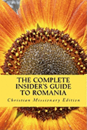 The Complete Insider's Guide to Romania: Christian Missionary Edition: 2011 1