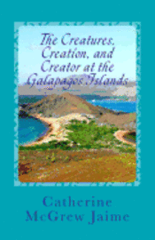 Catherine McGrew Jaime - The Creatures, Creation, And Creator At The Galapagos Islands, Häftad