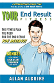 YOUR End Result Fitness: The Fitness Plan You Need For The End Result You Deserve! 1