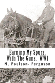 Earning My Spurs. With The Guns. WW1 1