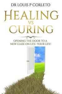 bokomslag Healing vs Curing: Opening the Door to a New Lease on Life- YOUR LIFE!