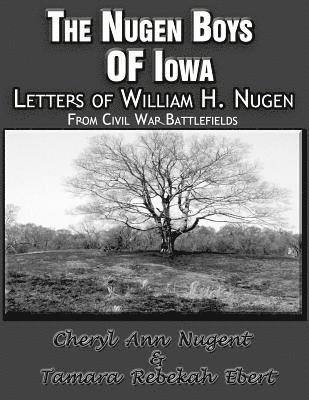 The Nugen Boys Of Iowa: Letters of William H. Nugen 1