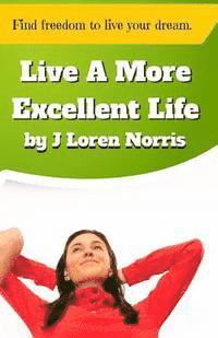 J. Loren Norris - Live A More Excellent Life: Are you living in a rut? Success is not a secret! It is time to apply the proper tools., Häftad