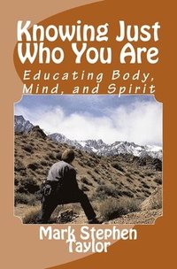 bokomslag Knowing Just Who You Are: Educating Body, Mind, and Spirit
