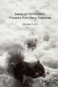 Seeds of Old Wisdom: Proverbs from Many Countries Volume II of II 1