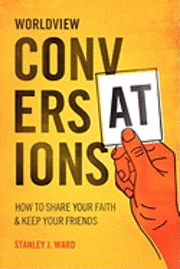 bokomslag Worldview Conversations: How to Share Your Faith and Keep Your Friends