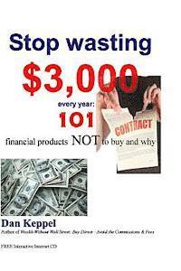 Dan Keppel - Stop wasting $3,000 every year: : 101 financial products NOT to buy and why, Häftad