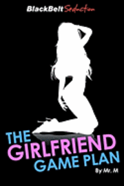 bokomslag The Girlfriend Game Plan: How to expertly and smoothly turn 'attraction' into a relationship