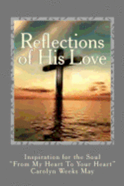 Carolyn Weeks May - Reflections of His Love: Inspiration for the Soul, Häftad