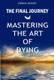 Zoran Minov - The Final Journey: Mastering the Art of Dying, Häftad