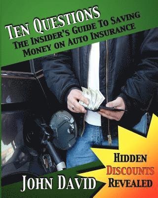 John David - Ten Questions - The Insider's Guide to Saving Money on Auto Insurance: Hidden Discounts Revealed, Häftad