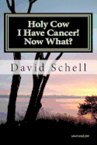 Holy Cow, I Have Cancer!: What Do I Do Now? 1