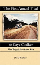 bokomslag The First Annual Tikal to Caye Caulker Mud Bog and Hurricane Run