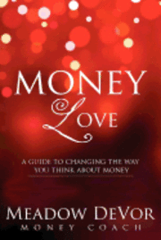 Money Love: A Guide to Changing the Way That You Think About Money