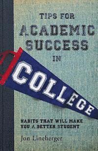 bokomslag Tips for Academic Success in College: Habits That Will Make You A Better Student