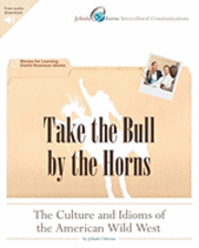 bokomslag Take the Bull by the Horns: The Culture and Idioms of the American Wild West: Stories for Learning Useful Business Idioms