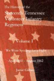 bokomslag The History of the Sixteenth Tennessee Volunteer Infantry Regiment: We Were Spoiling for a Fight