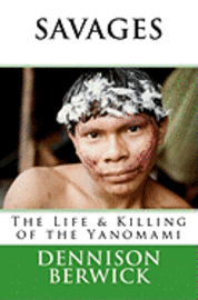 Dennison Berwick - Savages, The Life & Killing of the Yanomami, Häftad