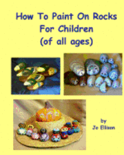bokomslag How To Paint On Rocks For Children of All Ages