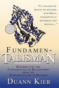 bokomslag Fundamen-talisman: Resurrecting the Fundamentals of Relationship from the Fundamentalism of Religion